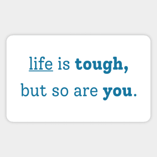 "life is tough, but so are you" Magnet